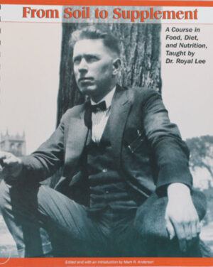 From Soil to Supplement: A course in food, diet, and nutrition taught by Dr. Royal Lee